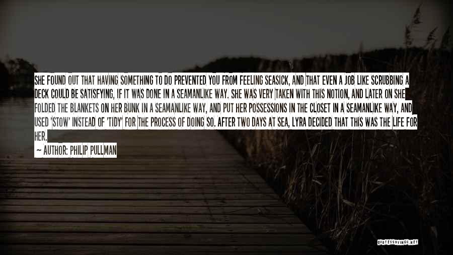 Philip Pullman Quotes: She Found Out That Having Something To Do Prevented You From Feeling Seasick, And That Even A Job Like Scrubbing