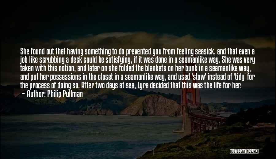 Philip Pullman Quotes: She Found Out That Having Something To Do Prevented You From Feeling Seasick, And That Even A Job Like Scrubbing