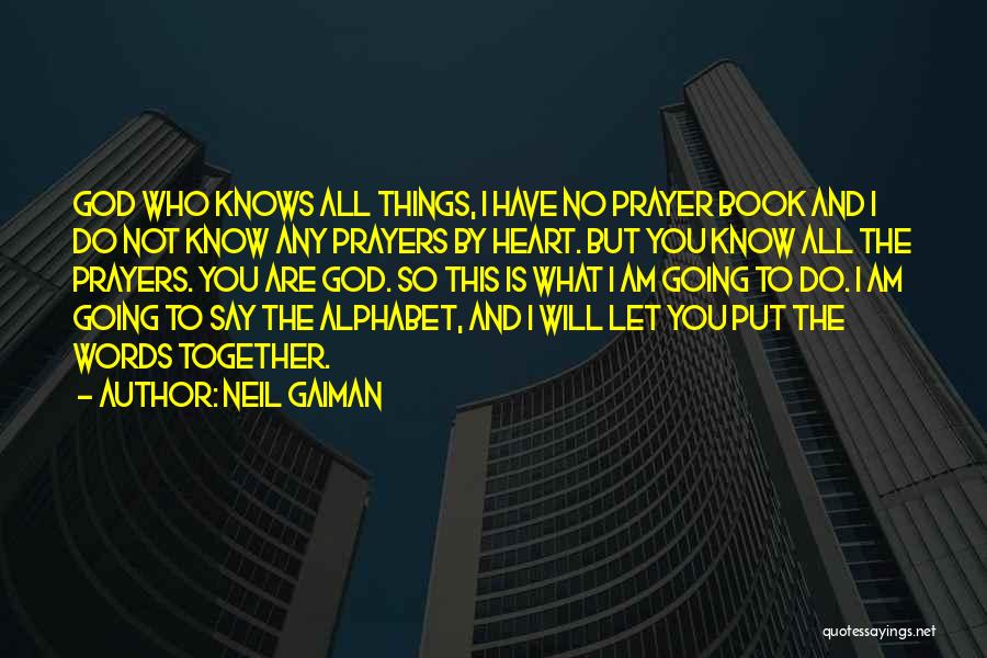 Neil Gaiman Quotes: God Who Knows All Things, I Have No Prayer Book And I Do Not Know Any Prayers By Heart. But