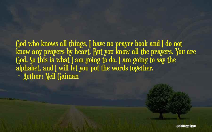 Neil Gaiman Quotes: God Who Knows All Things, I Have No Prayer Book And I Do Not Know Any Prayers By Heart. But