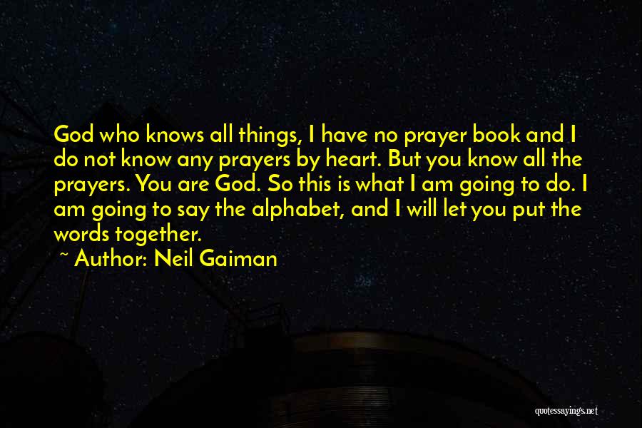 Neil Gaiman Quotes: God Who Knows All Things, I Have No Prayer Book And I Do Not Know Any Prayers By Heart. But