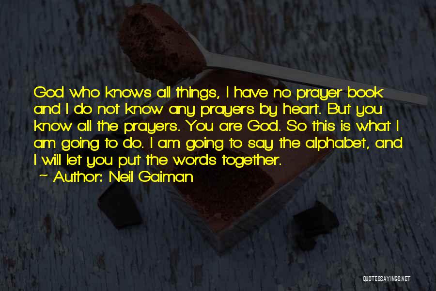 Neil Gaiman Quotes: God Who Knows All Things, I Have No Prayer Book And I Do Not Know Any Prayers By Heart. But