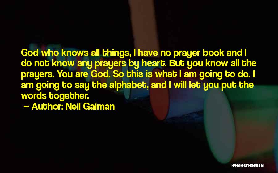 Neil Gaiman Quotes: God Who Knows All Things, I Have No Prayer Book And I Do Not Know Any Prayers By Heart. But