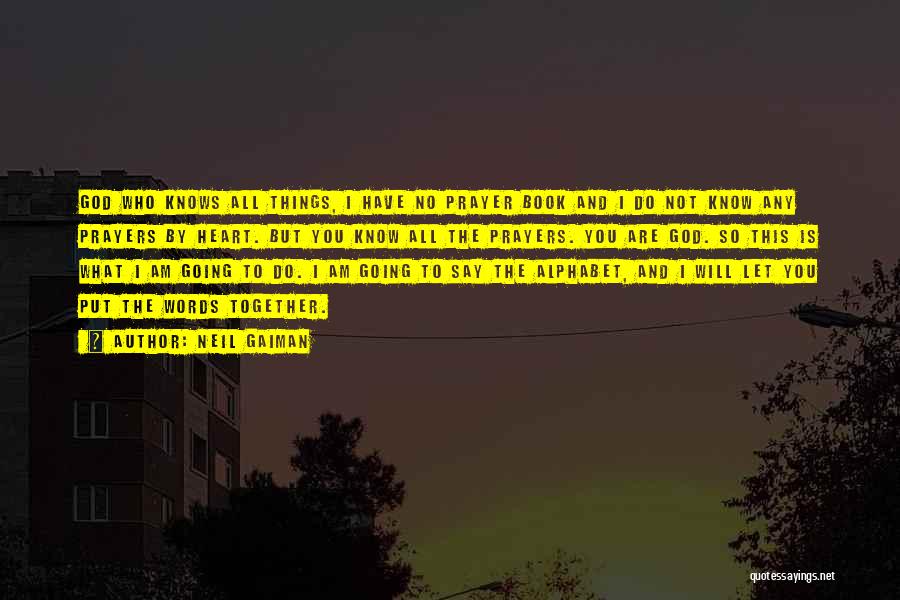 Neil Gaiman Quotes: God Who Knows All Things, I Have No Prayer Book And I Do Not Know Any Prayers By Heart. But