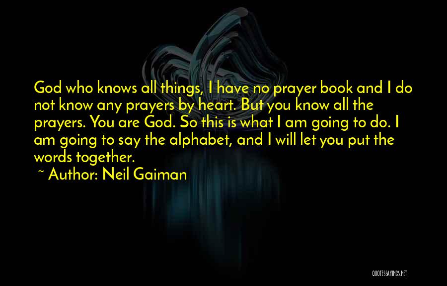 Neil Gaiman Quotes: God Who Knows All Things, I Have No Prayer Book And I Do Not Know Any Prayers By Heart. But