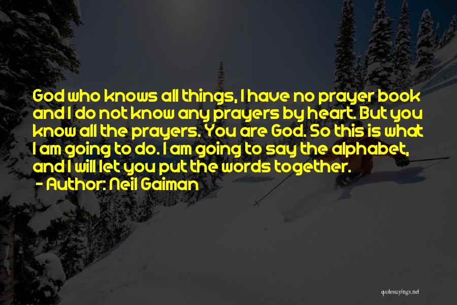 Neil Gaiman Quotes: God Who Knows All Things, I Have No Prayer Book And I Do Not Know Any Prayers By Heart. But