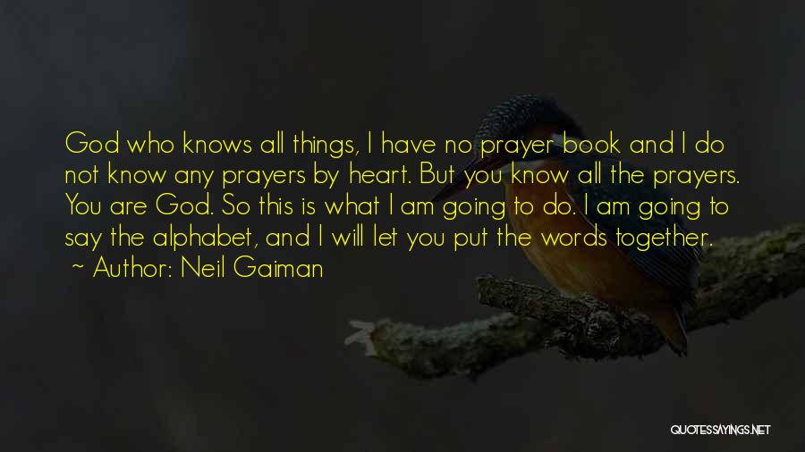 Neil Gaiman Quotes: God Who Knows All Things, I Have No Prayer Book And I Do Not Know Any Prayers By Heart. But