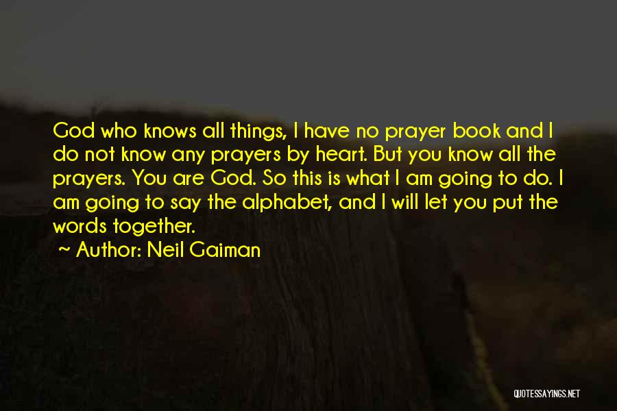 Neil Gaiman Quotes: God Who Knows All Things, I Have No Prayer Book And I Do Not Know Any Prayers By Heart. But