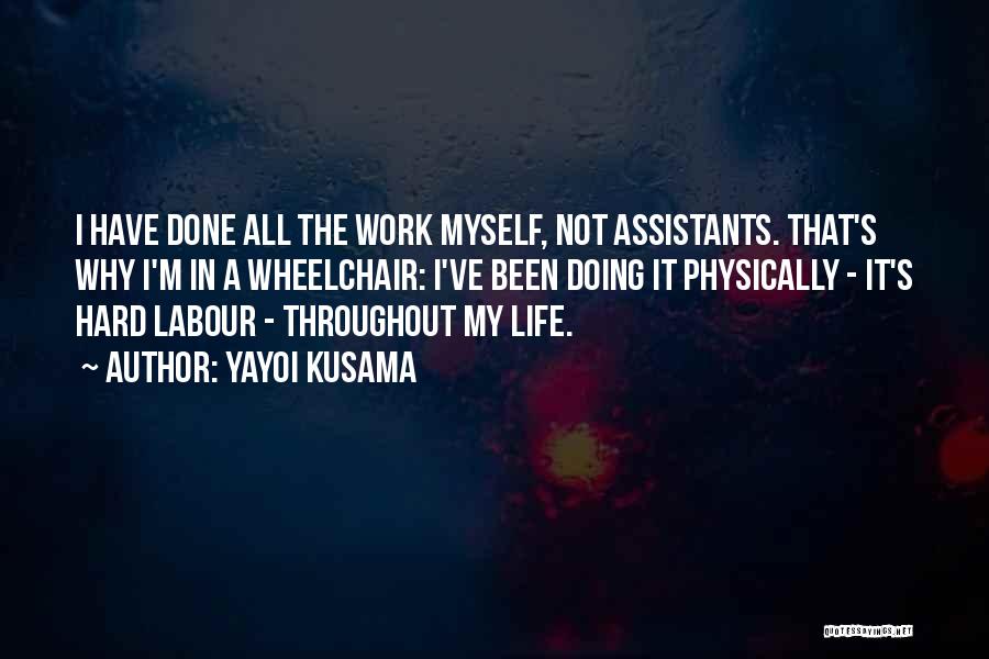 Yayoi Kusama Quotes: I Have Done All The Work Myself, Not Assistants. That's Why I'm In A Wheelchair: I've Been Doing It Physically