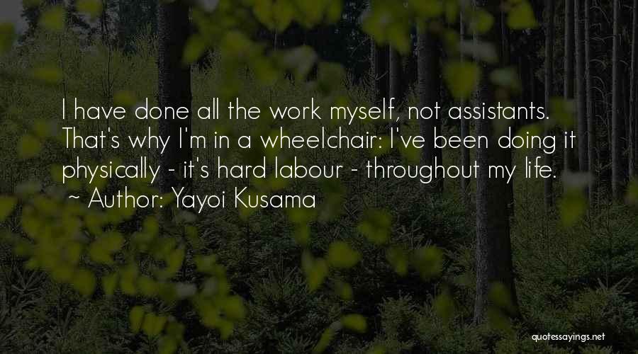 Yayoi Kusama Quotes: I Have Done All The Work Myself, Not Assistants. That's Why I'm In A Wheelchair: I've Been Doing It Physically
