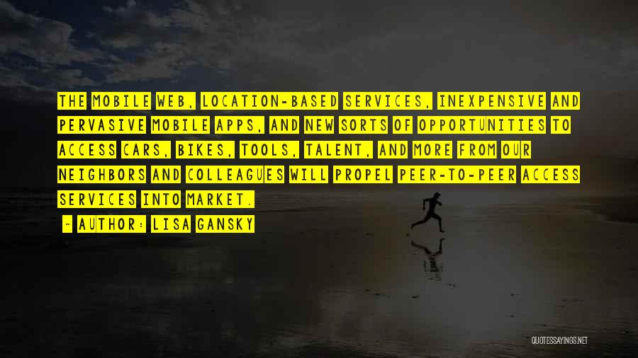 Lisa Gansky Quotes: The Mobile Web, Location-based Services, Inexpensive And Pervasive Mobile Apps, And New Sorts Of Opportunities To Access Cars, Bikes, Tools,