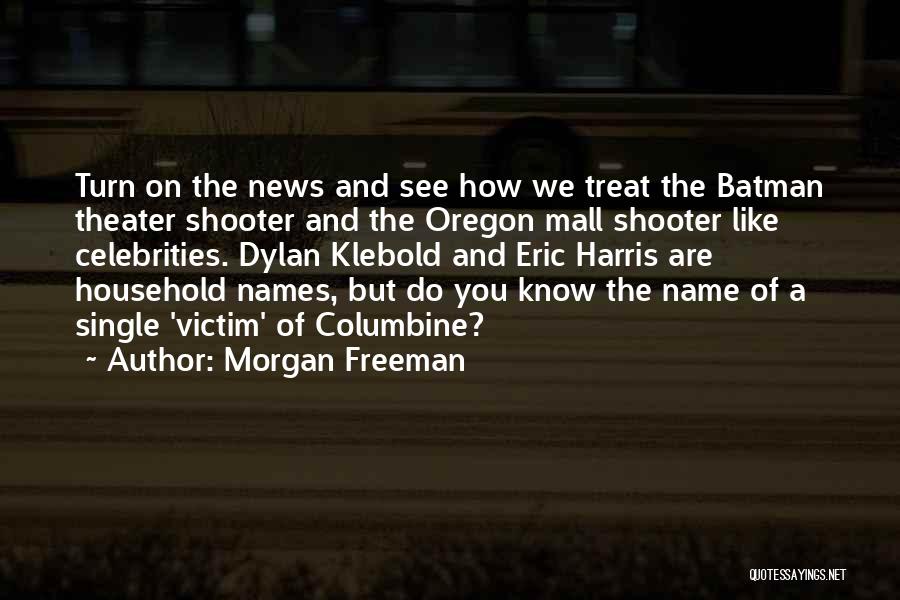 Morgan Freeman Quotes: Turn On The News And See How We Treat The Batman Theater Shooter And The Oregon Mall Shooter Like Celebrities.