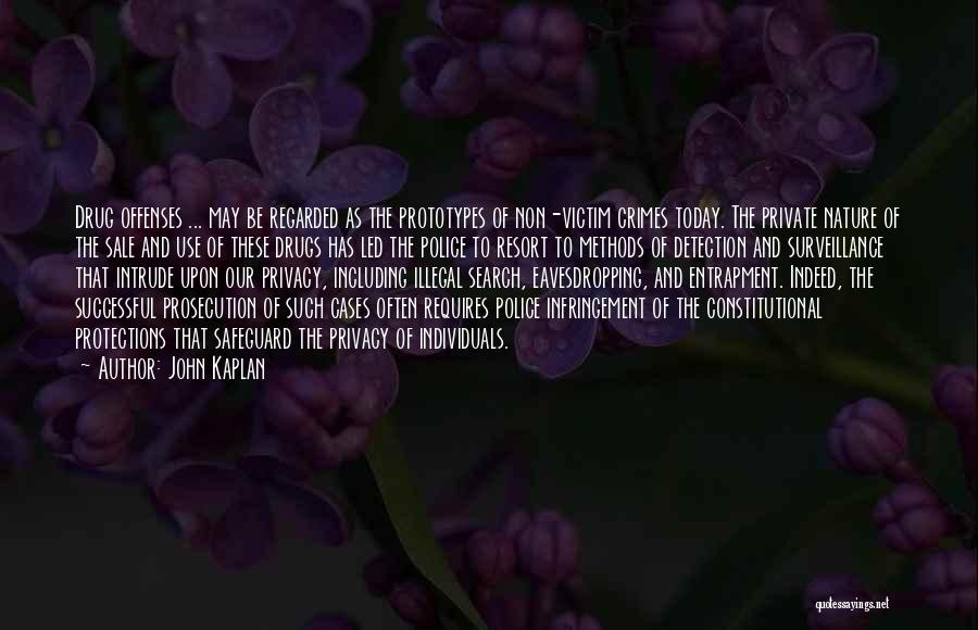 John Kaplan Quotes: Drug Offenses ... May Be Regarded As The Prototypes Of Non-victim Crimes Today. The Private Nature Of The Sale And