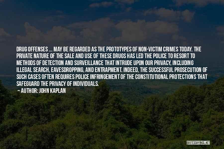 John Kaplan Quotes: Drug Offenses ... May Be Regarded As The Prototypes Of Non-victim Crimes Today. The Private Nature Of The Sale And