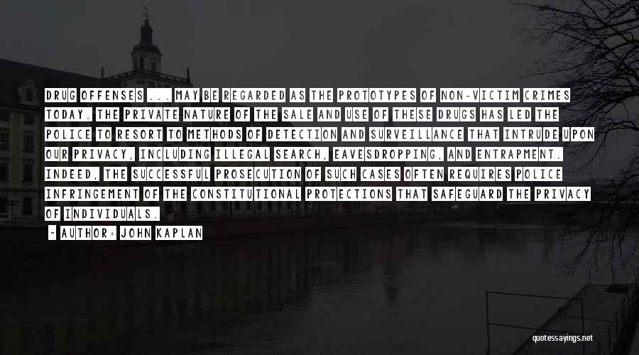 John Kaplan Quotes: Drug Offenses ... May Be Regarded As The Prototypes Of Non-victim Crimes Today. The Private Nature Of The Sale And