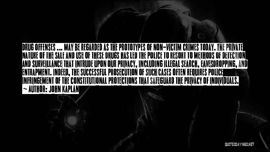 John Kaplan Quotes: Drug Offenses ... May Be Regarded As The Prototypes Of Non-victim Crimes Today. The Private Nature Of The Sale And