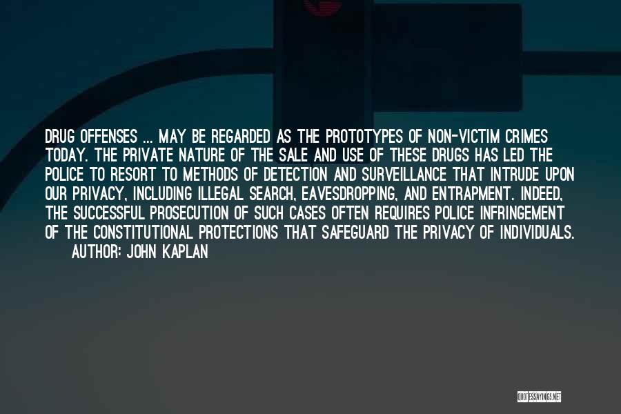 John Kaplan Quotes: Drug Offenses ... May Be Regarded As The Prototypes Of Non-victim Crimes Today. The Private Nature Of The Sale And