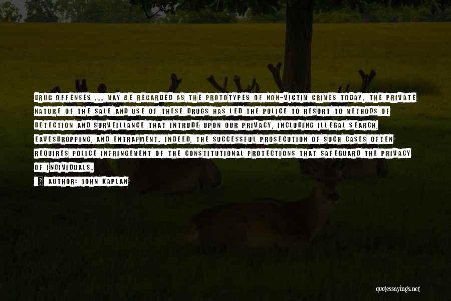 John Kaplan Quotes: Drug Offenses ... May Be Regarded As The Prototypes Of Non-victim Crimes Today. The Private Nature Of The Sale And