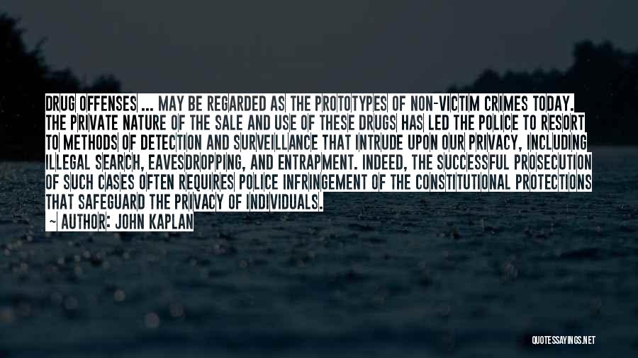 John Kaplan Quotes: Drug Offenses ... May Be Regarded As The Prototypes Of Non-victim Crimes Today. The Private Nature Of The Sale And