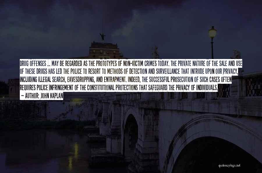 John Kaplan Quotes: Drug Offenses ... May Be Regarded As The Prototypes Of Non-victim Crimes Today. The Private Nature Of The Sale And