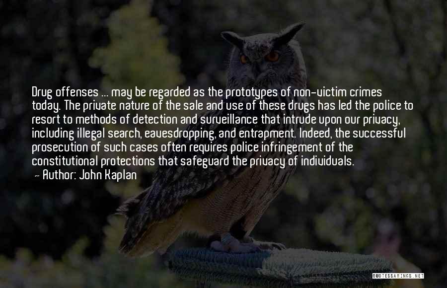 John Kaplan Quotes: Drug Offenses ... May Be Regarded As The Prototypes Of Non-victim Crimes Today. The Private Nature Of The Sale And