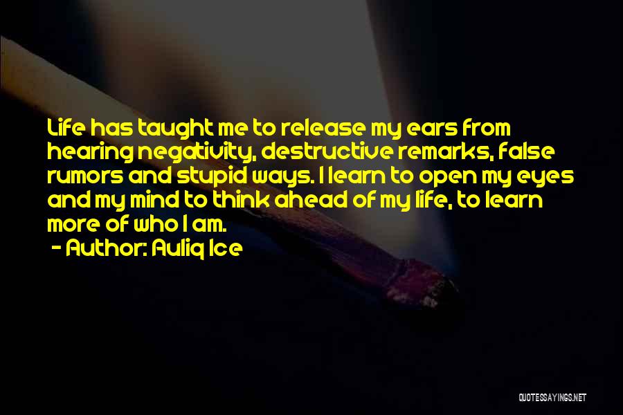 Auliq Ice Quotes: Life Has Taught Me To Release My Ears From Hearing Negativity, Destructive Remarks, False Rumors And Stupid Ways. I Learn