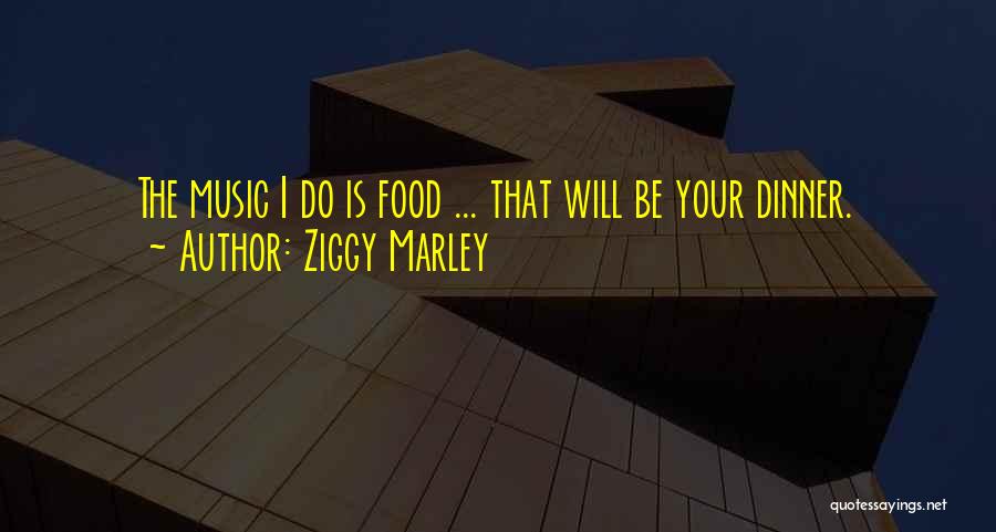 Ziggy Marley Quotes: The Music I Do Is Food ... That Will Be Your Dinner.
