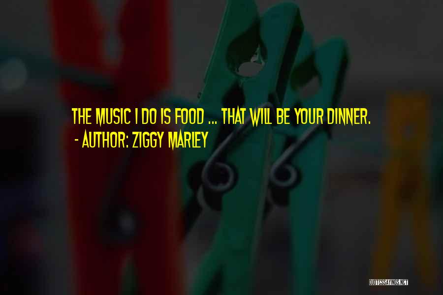 Ziggy Marley Quotes: The Music I Do Is Food ... That Will Be Your Dinner.