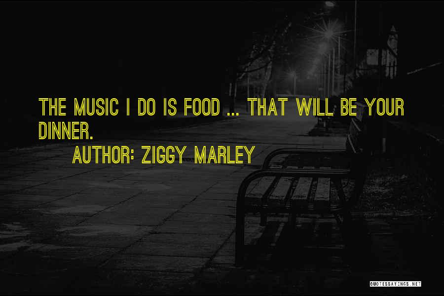 Ziggy Marley Quotes: The Music I Do Is Food ... That Will Be Your Dinner.