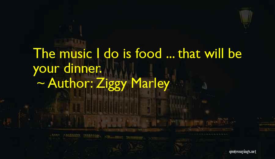 Ziggy Marley Quotes: The Music I Do Is Food ... That Will Be Your Dinner.