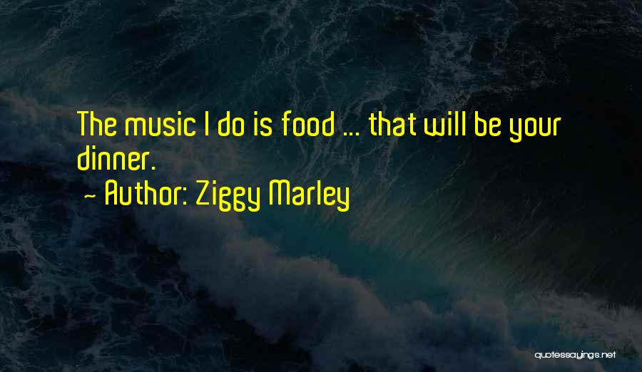 Ziggy Marley Quotes: The Music I Do Is Food ... That Will Be Your Dinner.