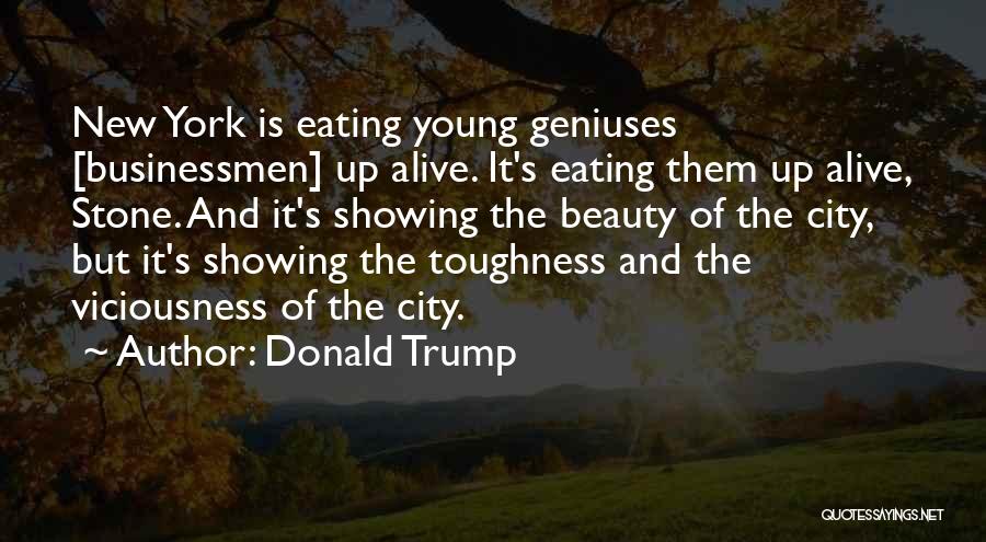 Donald Trump Quotes: New York Is Eating Young Geniuses [businessmen] Up Alive. It's Eating Them Up Alive, Stone. And It's Showing The Beauty