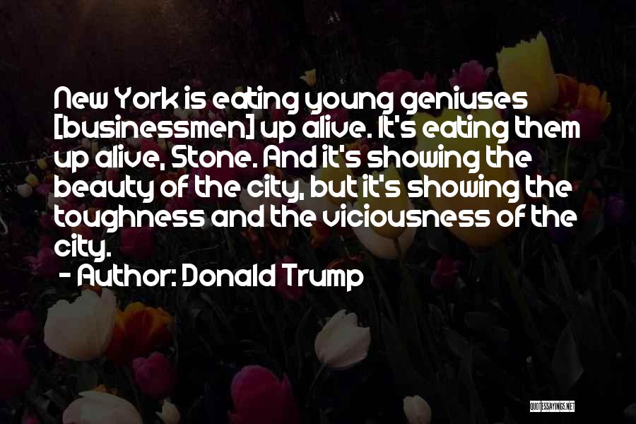 Donald Trump Quotes: New York Is Eating Young Geniuses [businessmen] Up Alive. It's Eating Them Up Alive, Stone. And It's Showing The Beauty