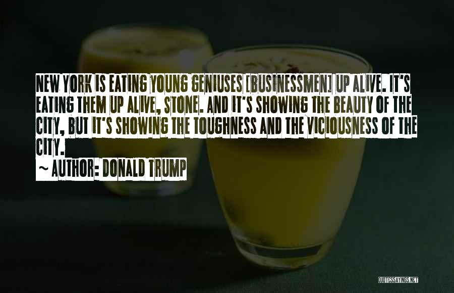 Donald Trump Quotes: New York Is Eating Young Geniuses [businessmen] Up Alive. It's Eating Them Up Alive, Stone. And It's Showing The Beauty