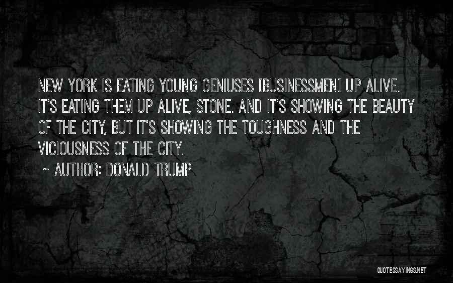 Donald Trump Quotes: New York Is Eating Young Geniuses [businessmen] Up Alive. It's Eating Them Up Alive, Stone. And It's Showing The Beauty