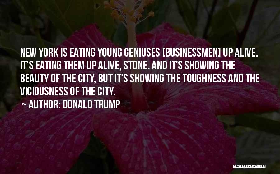 Donald Trump Quotes: New York Is Eating Young Geniuses [businessmen] Up Alive. It's Eating Them Up Alive, Stone. And It's Showing The Beauty