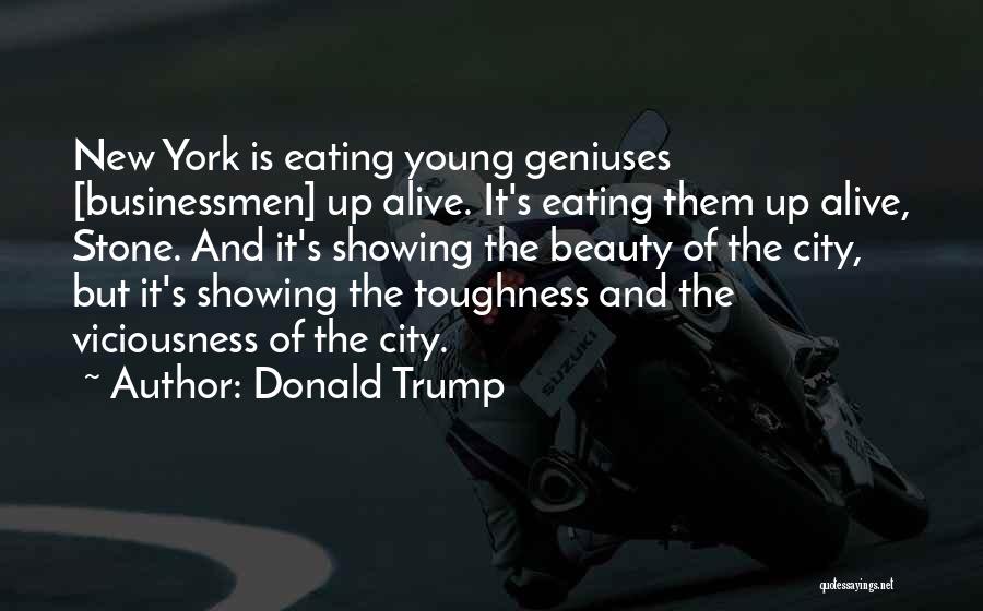 Donald Trump Quotes: New York Is Eating Young Geniuses [businessmen] Up Alive. It's Eating Them Up Alive, Stone. And It's Showing The Beauty