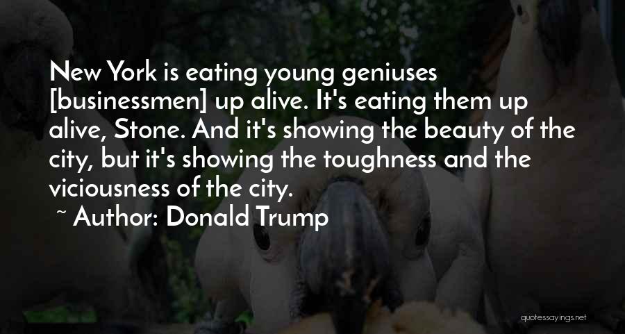 Donald Trump Quotes: New York Is Eating Young Geniuses [businessmen] Up Alive. It's Eating Them Up Alive, Stone. And It's Showing The Beauty