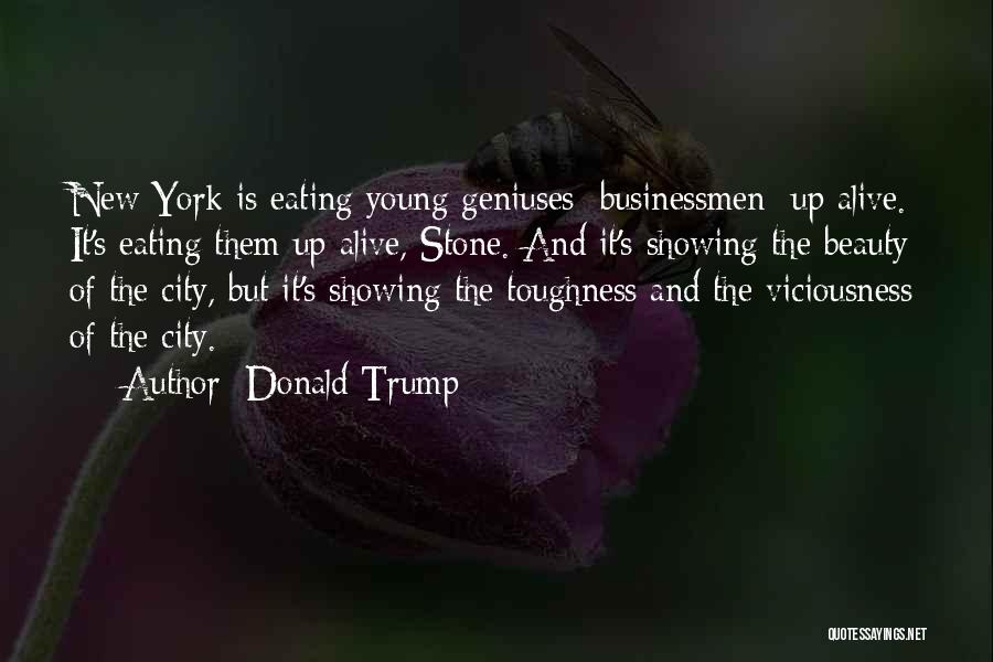 Donald Trump Quotes: New York Is Eating Young Geniuses [businessmen] Up Alive. It's Eating Them Up Alive, Stone. And It's Showing The Beauty