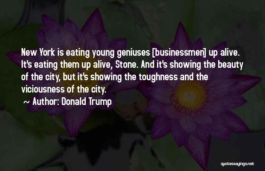 Donald Trump Quotes: New York Is Eating Young Geniuses [businessmen] Up Alive. It's Eating Them Up Alive, Stone. And It's Showing The Beauty