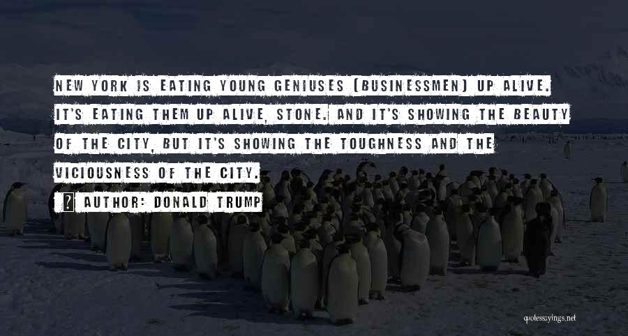 Donald Trump Quotes: New York Is Eating Young Geniuses [businessmen] Up Alive. It's Eating Them Up Alive, Stone. And It's Showing The Beauty