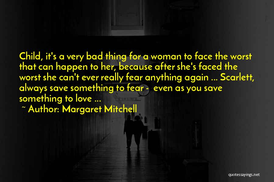 Margaret Mitchell Quotes: Child, It's A Very Bad Thing For A Woman To Face The Worst That Can Happen To Her, Because After