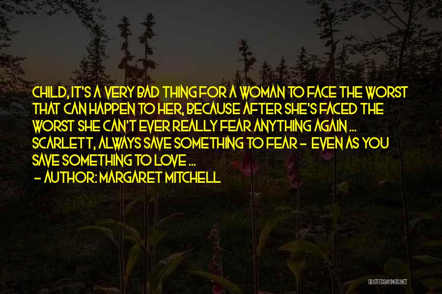 Margaret Mitchell Quotes: Child, It's A Very Bad Thing For A Woman To Face The Worst That Can Happen To Her, Because After