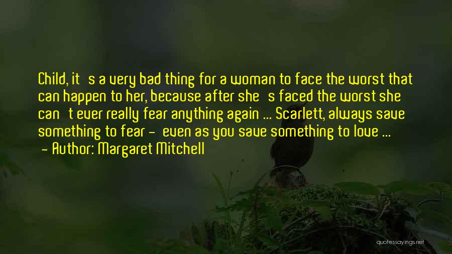 Margaret Mitchell Quotes: Child, It's A Very Bad Thing For A Woman To Face The Worst That Can Happen To Her, Because After