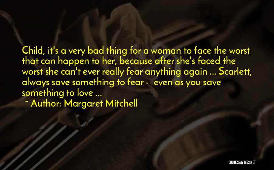 Margaret Mitchell Quotes: Child, It's A Very Bad Thing For A Woman To Face The Worst That Can Happen To Her, Because After