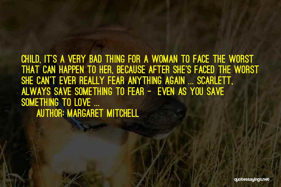 Margaret Mitchell Quotes: Child, It's A Very Bad Thing For A Woman To Face The Worst That Can Happen To Her, Because After