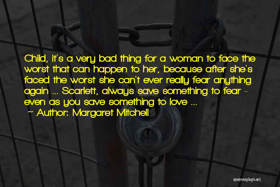 Margaret Mitchell Quotes: Child, It's A Very Bad Thing For A Woman To Face The Worst That Can Happen To Her, Because After
