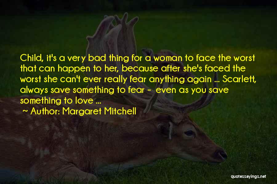 Margaret Mitchell Quotes: Child, It's A Very Bad Thing For A Woman To Face The Worst That Can Happen To Her, Because After