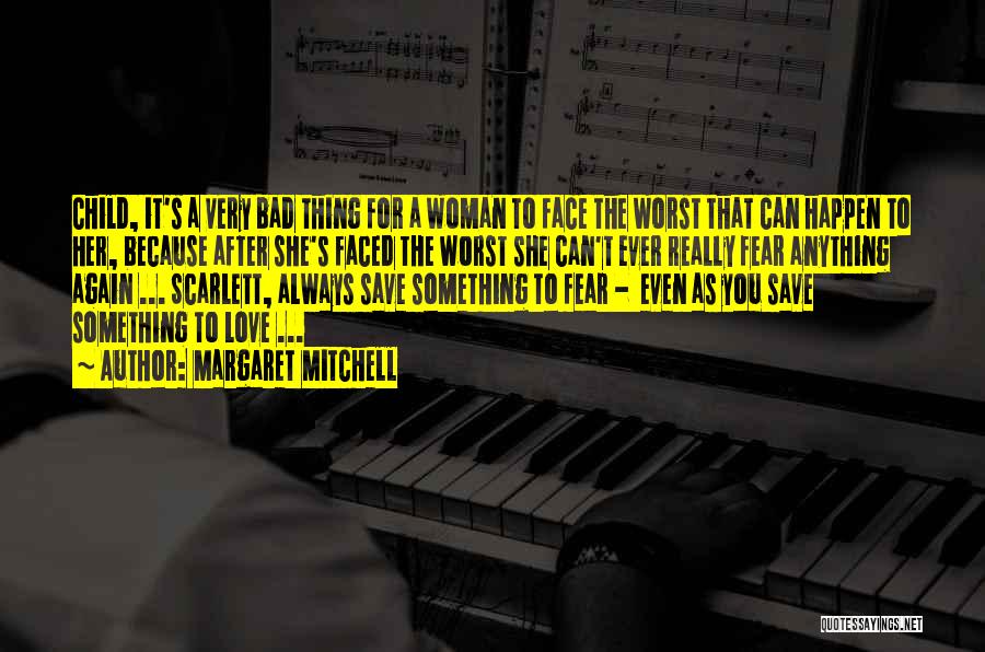 Margaret Mitchell Quotes: Child, It's A Very Bad Thing For A Woman To Face The Worst That Can Happen To Her, Because After