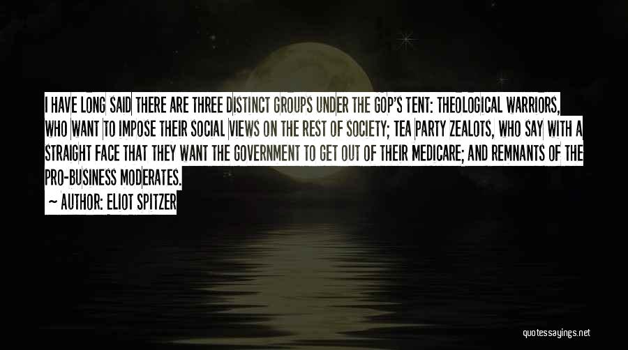 Eliot Spitzer Quotes: I Have Long Said There Are Three Distinct Groups Under The Gop's Tent: Theological Warriors, Who Want To Impose Their